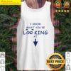 original i know what youre loo king at tank top
