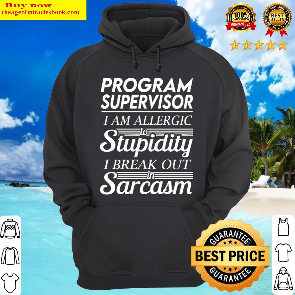 program supervisor i am allergic to stupidity i break out in sarcasm gift item tee hoodie
