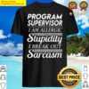 program supervisor i am allergic to stupidity i break out in sarcasm gift item tee shirt
