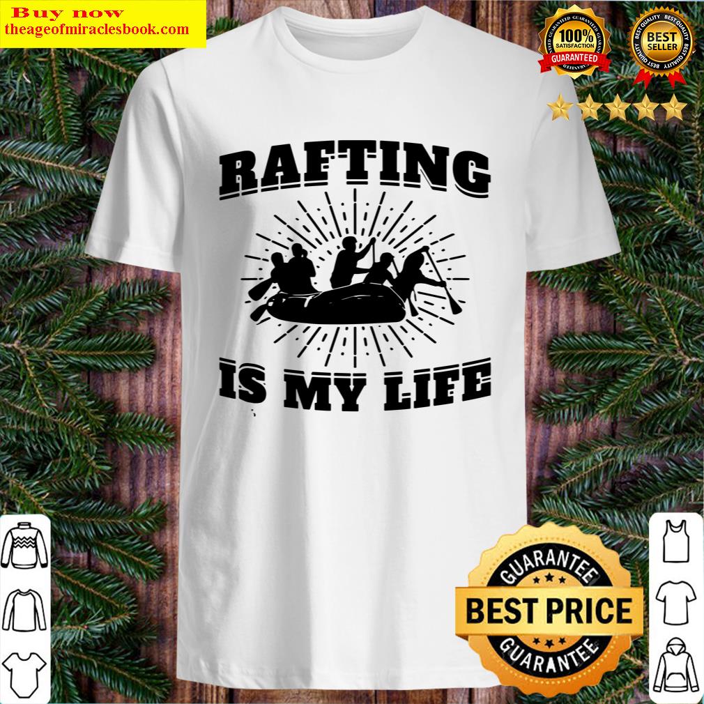rafting is my life canoeist water rafter shirt