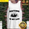 rafting is my life canoeist water rafter tank top