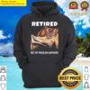 retired not my problem anymore funny cat retirement gift hoodie