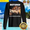 retired not my problem anymore funny cat retirement gift sweater