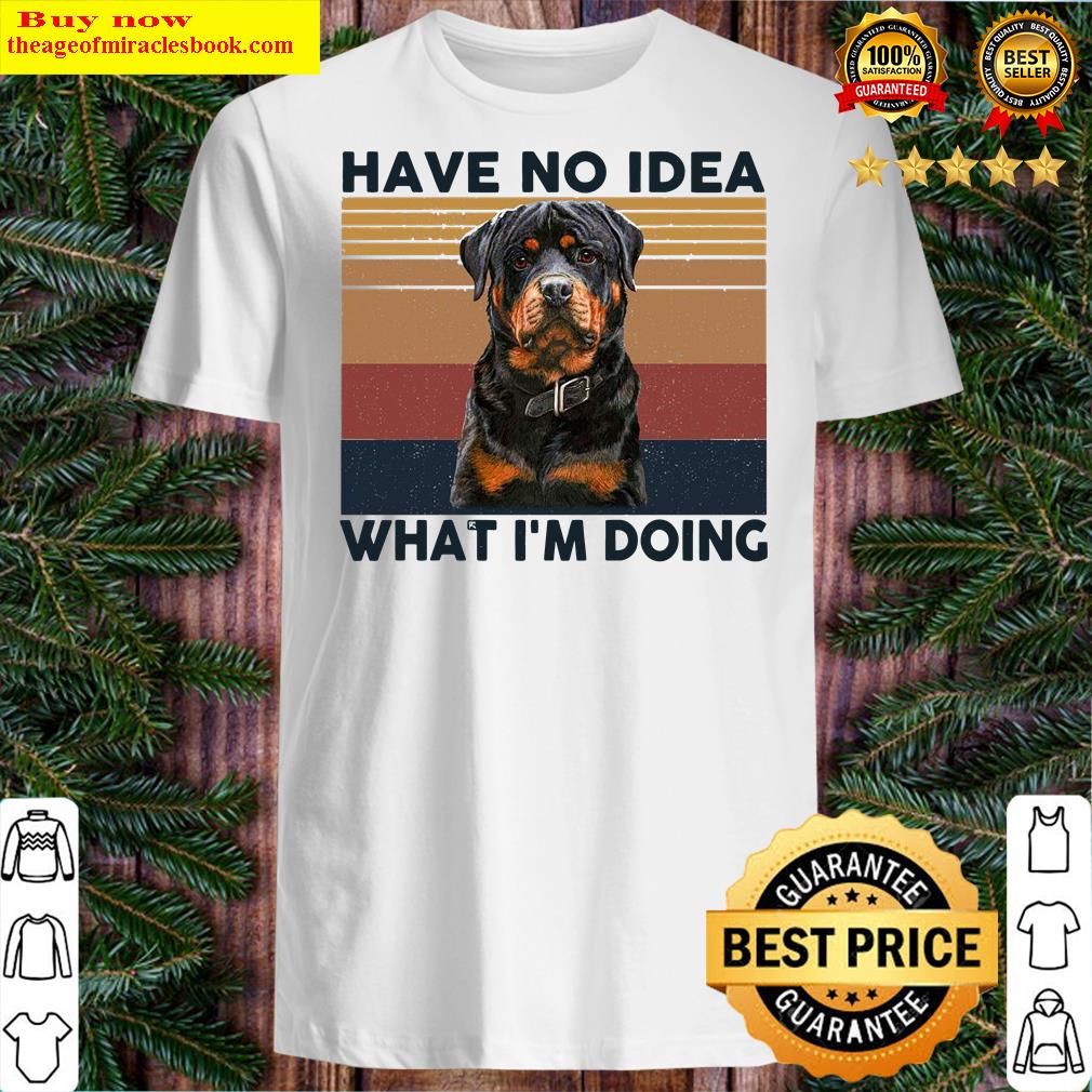 Rottweiler Have No Idea What I’m Doing Shirt