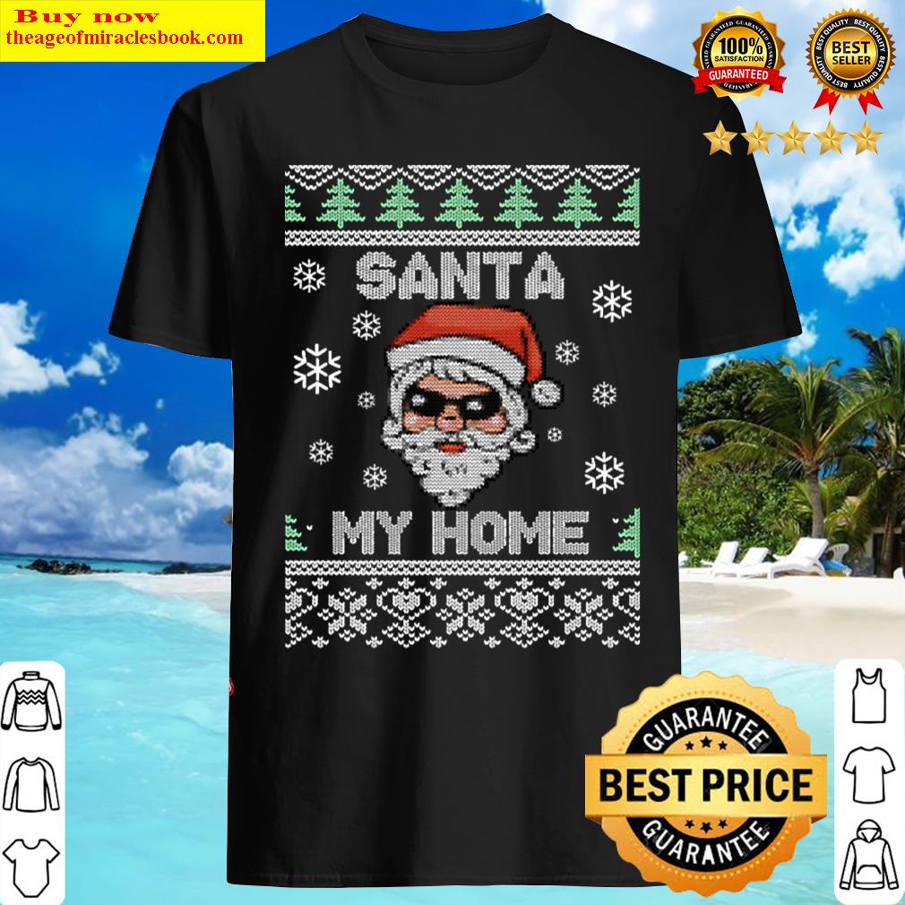 Santa My Home Christmas Ulgy Xmas Christmas Santa Claus Shirt