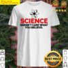 science doesn t care shirt