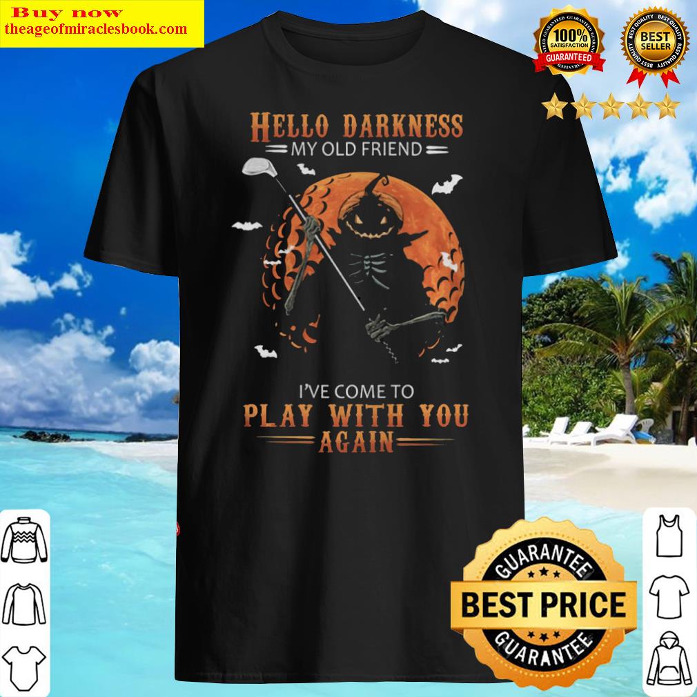 Skeleton Pumpkin Play Golf Hello Darkness My Old Friend Ive Come To Play With You Again Shirt Shirt