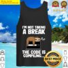 sloth im not taking a break the code is compiling shirt tank top