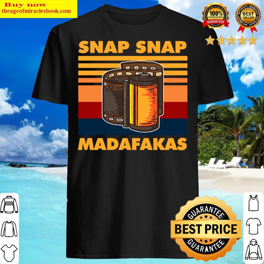 Snap Snap Madafakas For Photographers And Generation Selfie Shirt