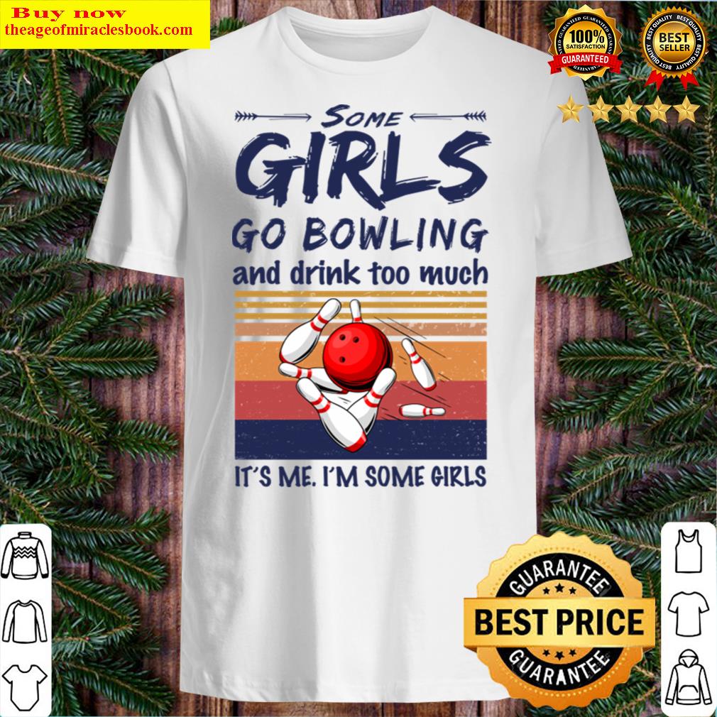 Some Girls Go Bowling And Drink Too Much Vintage Shirt