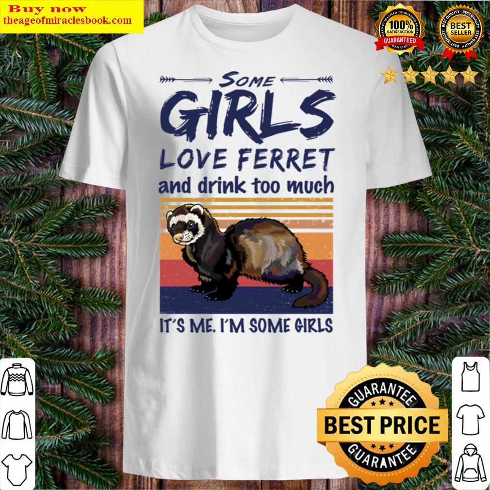 Some Girls Love Ferret And Drink Too Much Vintage Shirt