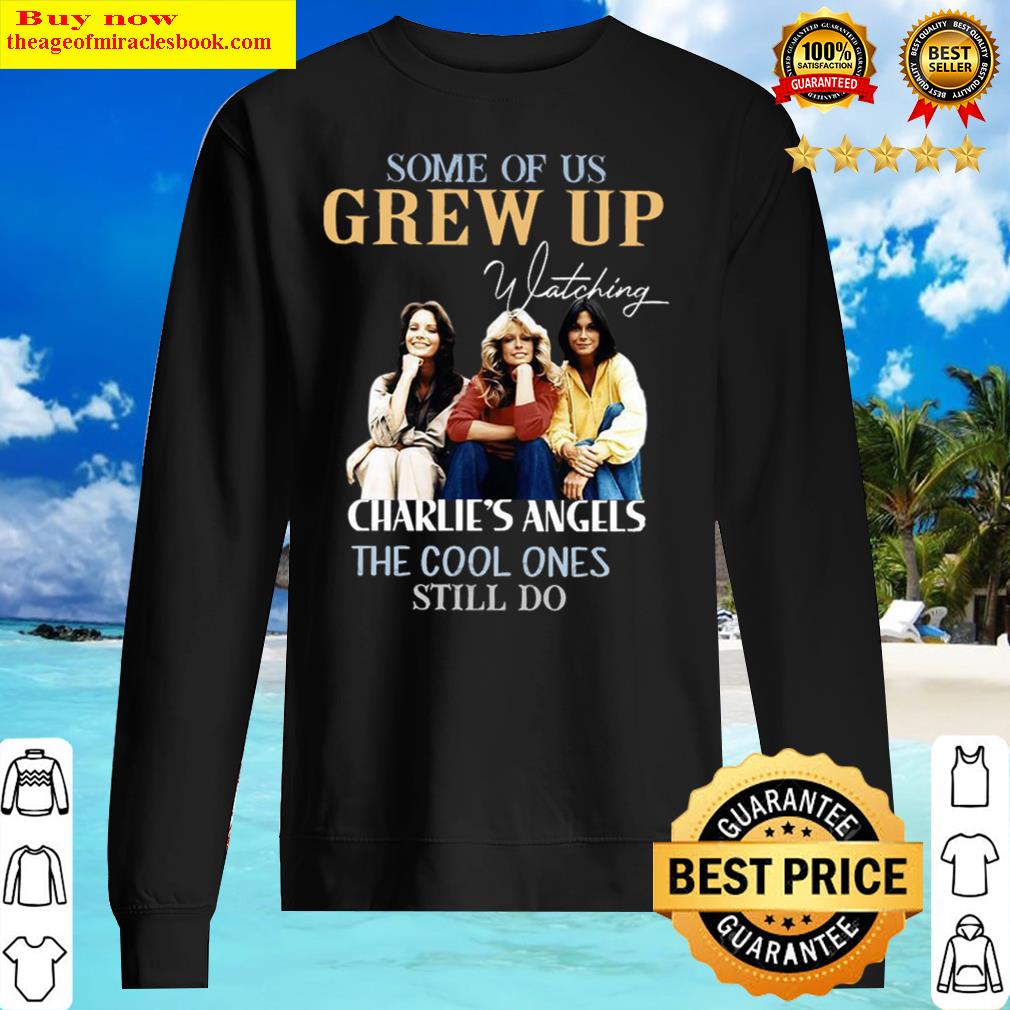 some of us grew up charlie s angels the cool ones still do sweater