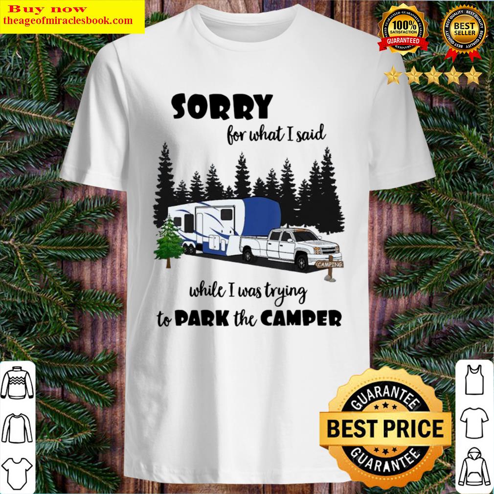sorry for what i said while i was trying to park the camper shirt