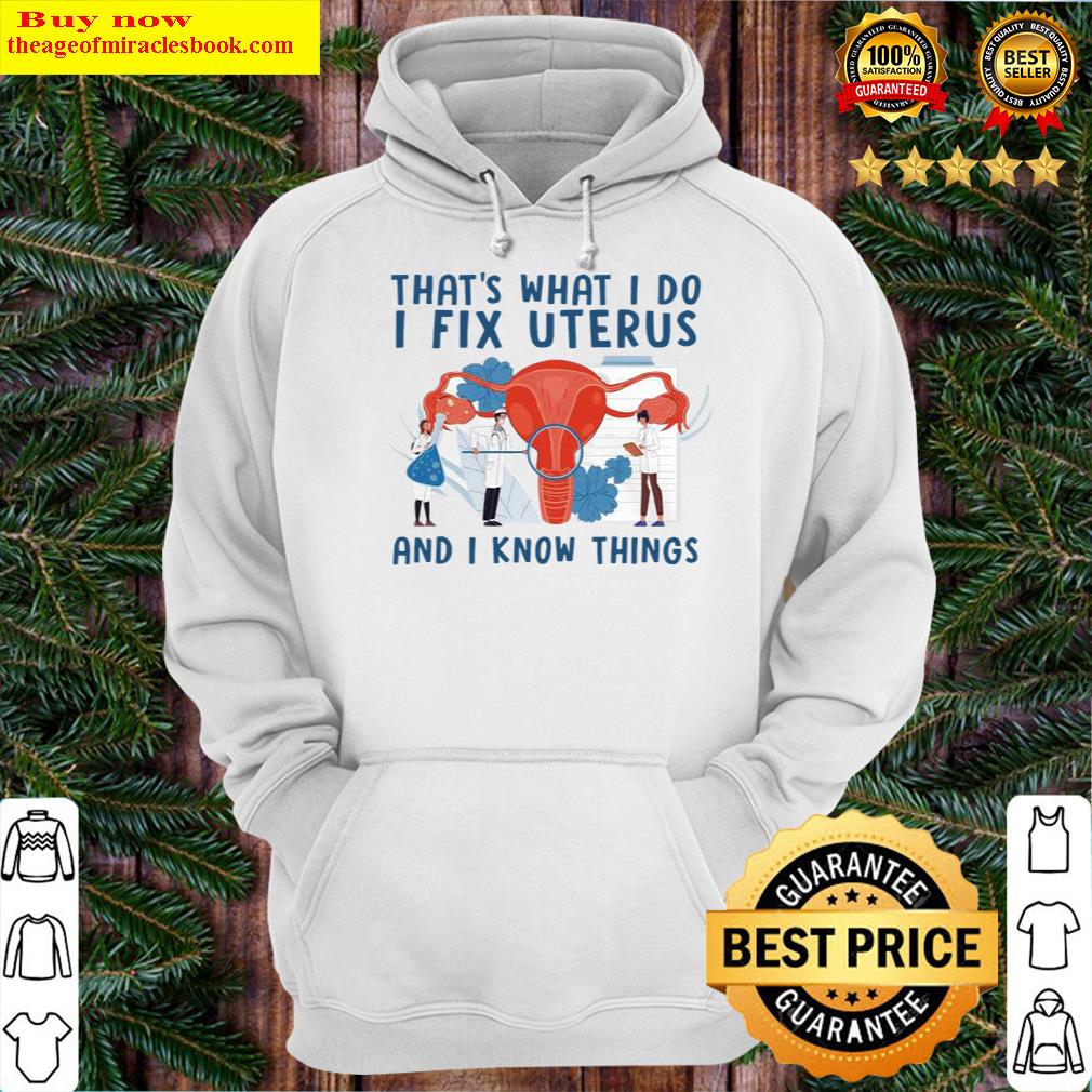 thats what i do i fix uterus and i know things hoodie