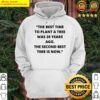the best time to plant a tree was 20 years ago the second best time is now hoodie