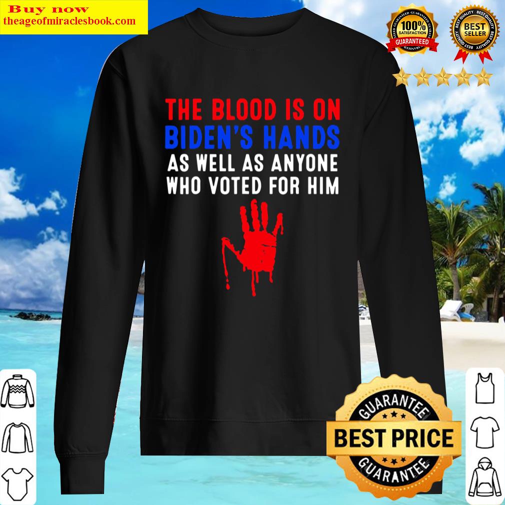 The Blood Is On Biden's Hands As Well As Anyone Who Vote Him Sweater