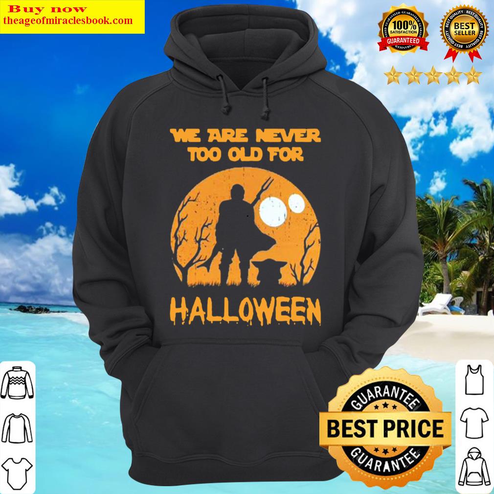 The Mandalorian Baby Yoda We're Never Too Old For Halloween Hoodie