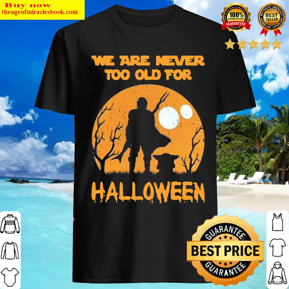 The Mandalorian Baby Yoda We're Never Too Old For Halloween Shirt