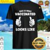 this is what vaccinated looks like fully vaccinated shirt