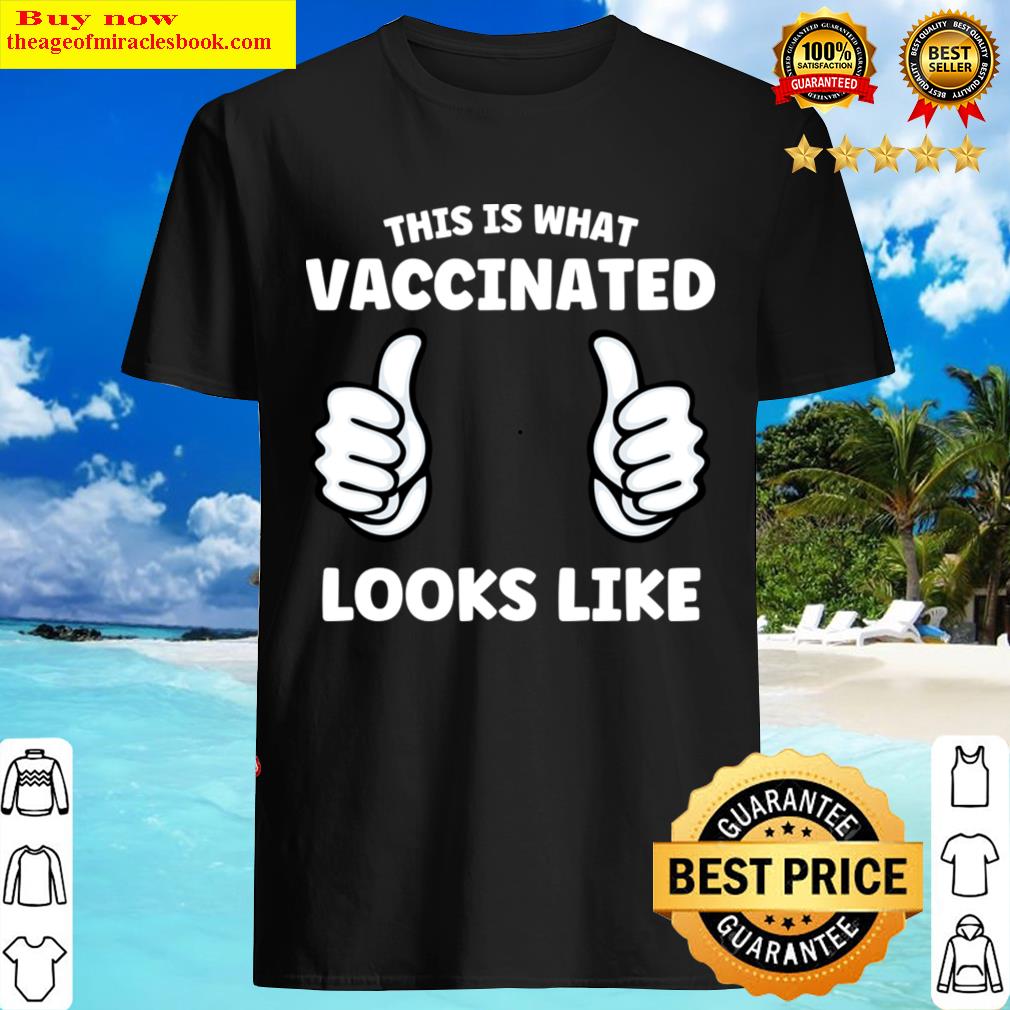 This Is What Vaccinated Looks Like – Fully Vaccinated Shirt