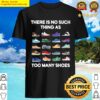top there is no such thing as too many shoes shirt