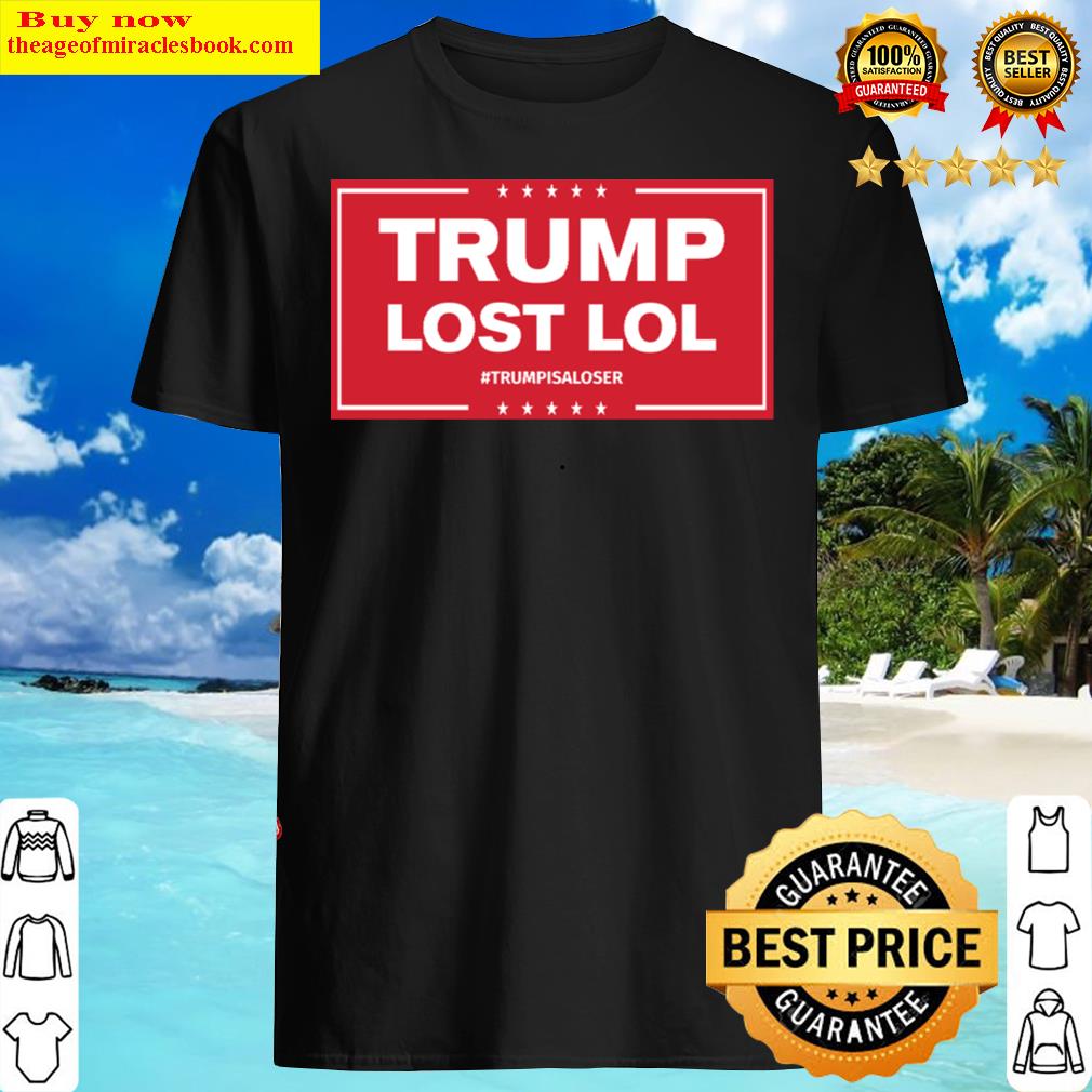 Trump Lost, Lol Hoodie Shirt