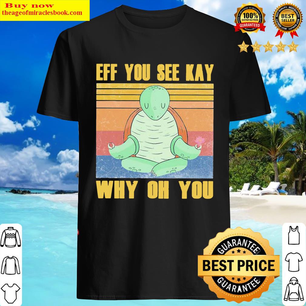 Turtle Yoga Eff You See Kay Why Oh You Vintage Retro Shirt Shirt
