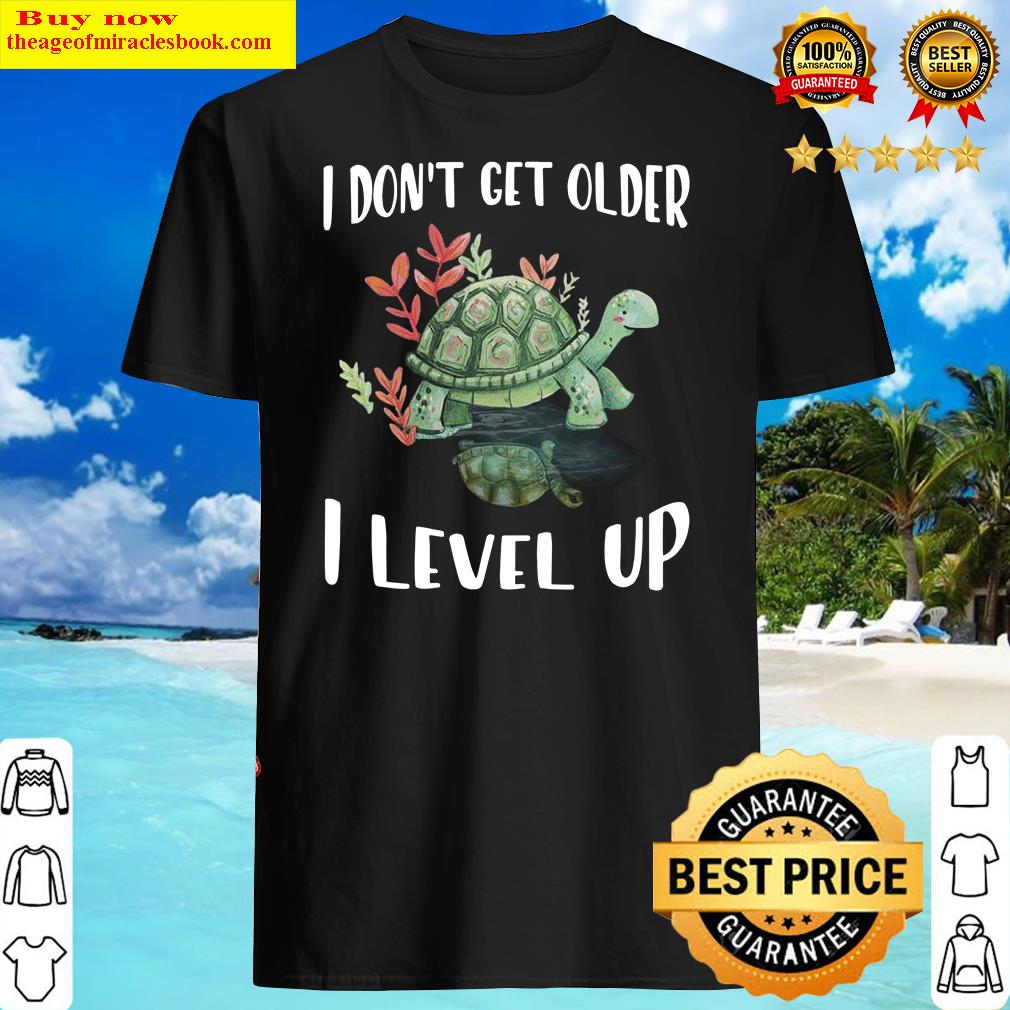 Turtles I Don’t Get Older I Level Up Shirt