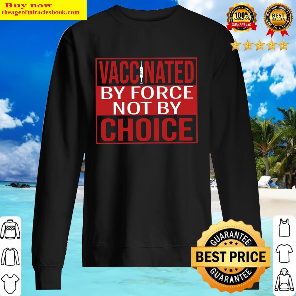 vaccinated by force not by choice official sweater