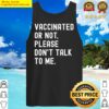 vaccinated or not please dont talk to me funny pro vaccine tank top