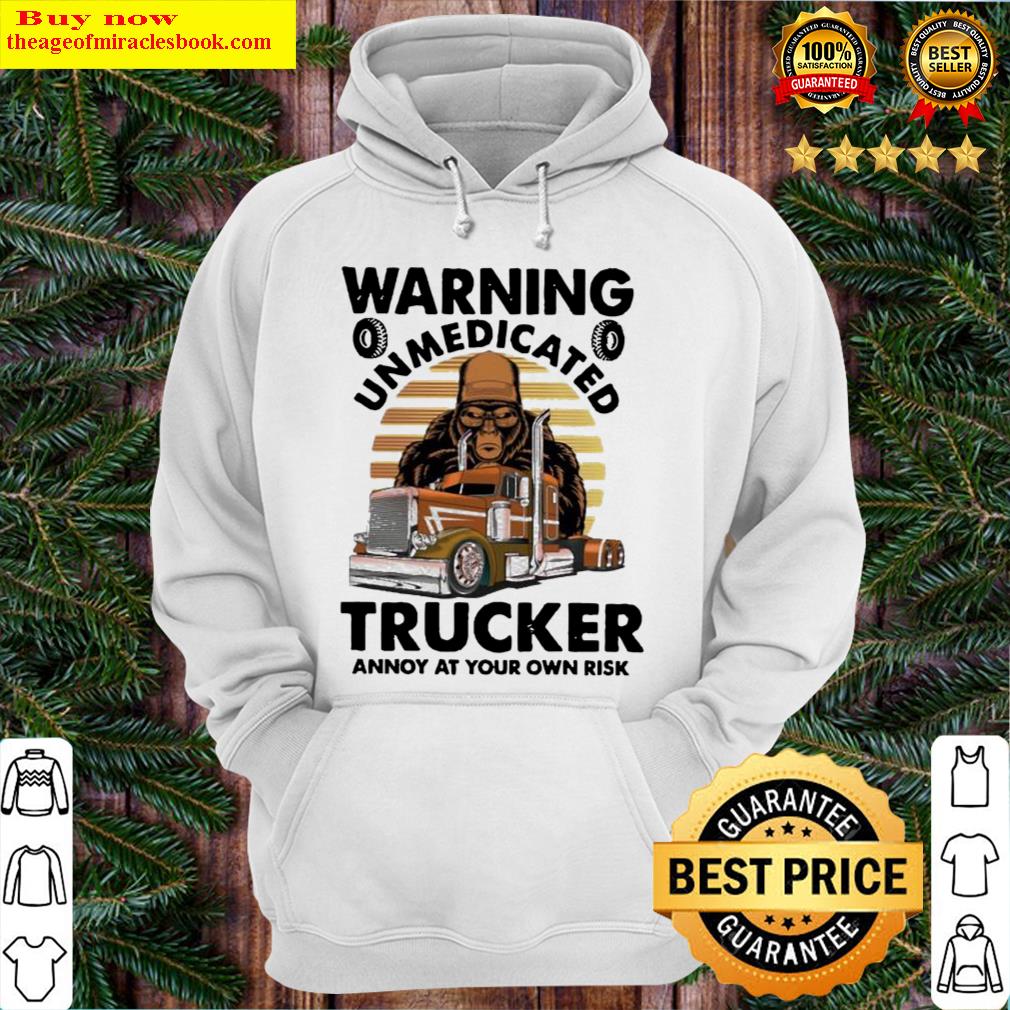 warning unmedicated trucked annoy at your own risk hoodie