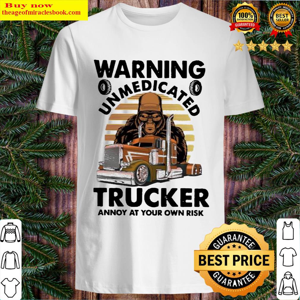 Warning Unmedicated Trucked Annoy At Your Own Risk Shirt