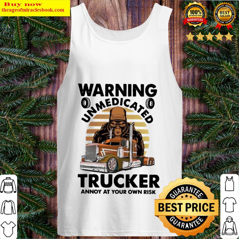 Warning Unmedicated Trucked Annoy At Your Own Risk Tank Top