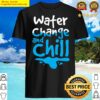 water change and chill shirt