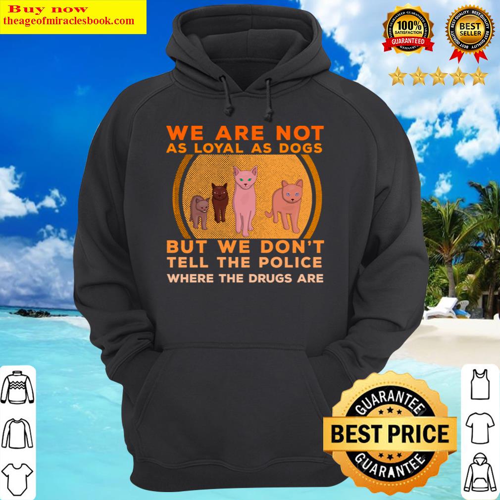 we are not as loyal as dogs hoodie