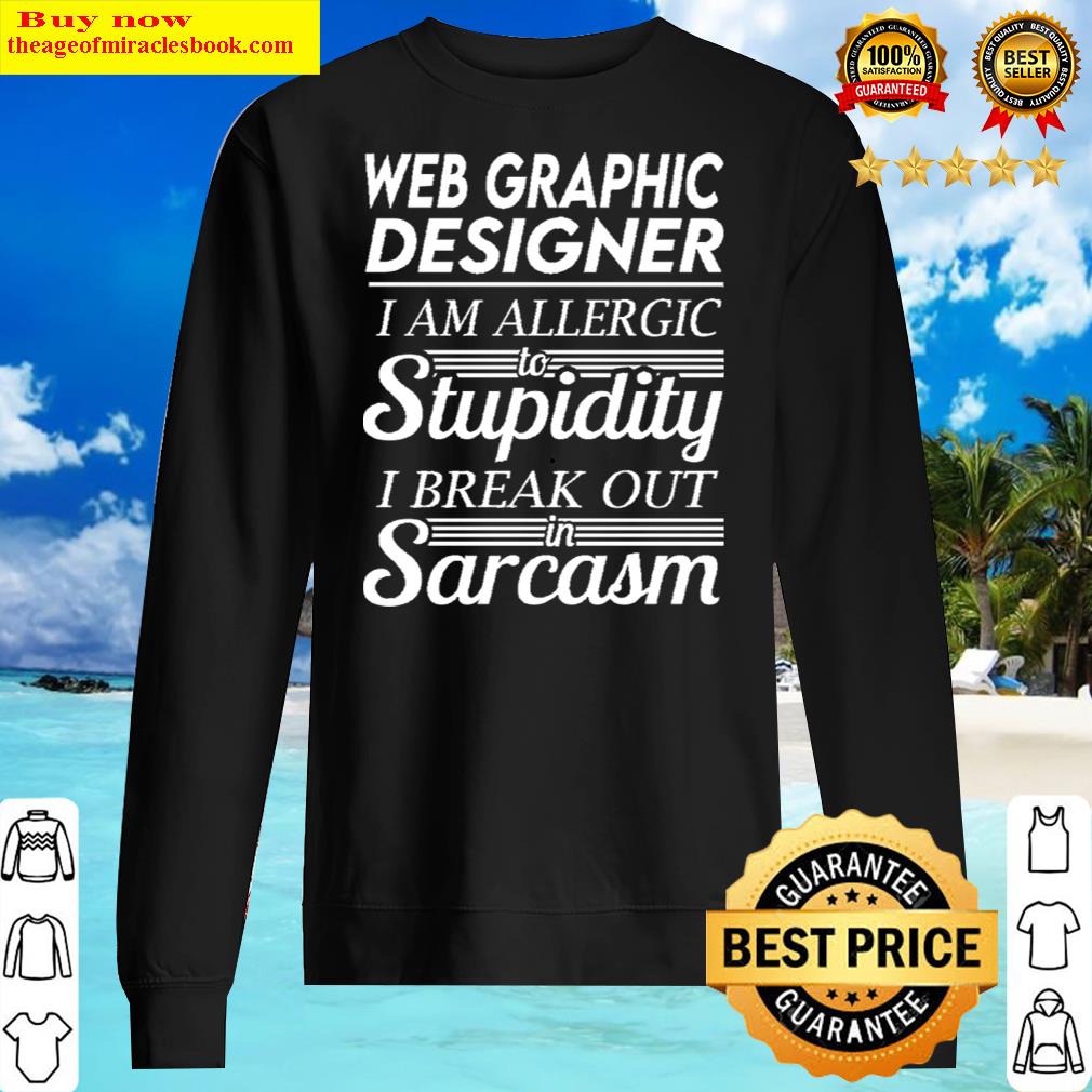 web graphic designer i am allergic to stupidity i break out in sarcasm gift item tee t shi sweater