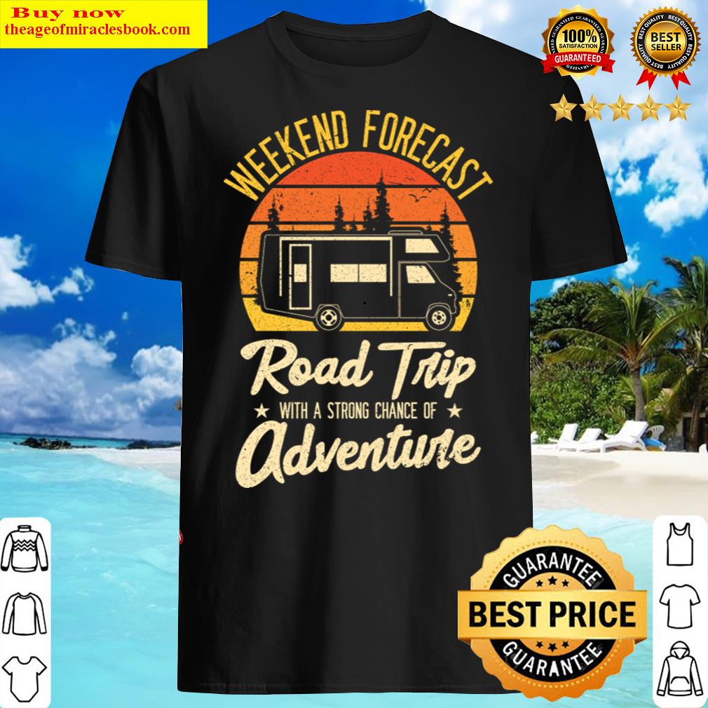 Weekend Forecast Road Trip With A Strong Chance Of Adventure Shirt