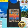 what sport do you play oh i dont play i lift iron vintage tank top
