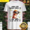 when god finished making me he said oh shit what did i do shirt
