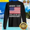 when i die dont let me democrat usa flag sweater