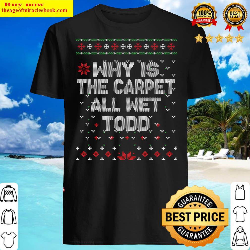 Why Is The Carpet All Wet, Todd Shirt