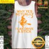 why yes actually i can drive a stick funny witch halloween tank top
