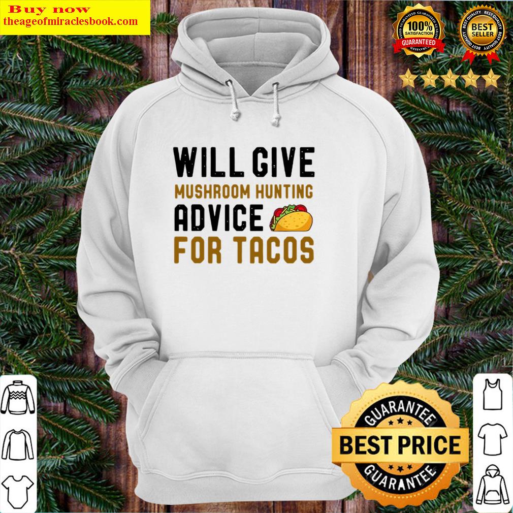 will give mushroom hunting advice for tacos hobby hoodie
