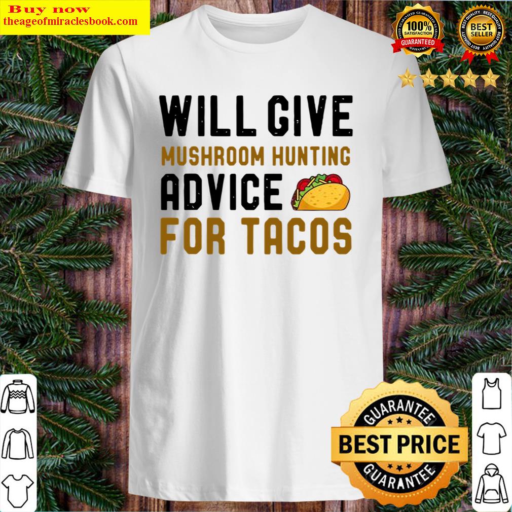 will give mushroom hunting advice for tacos hobby shirt