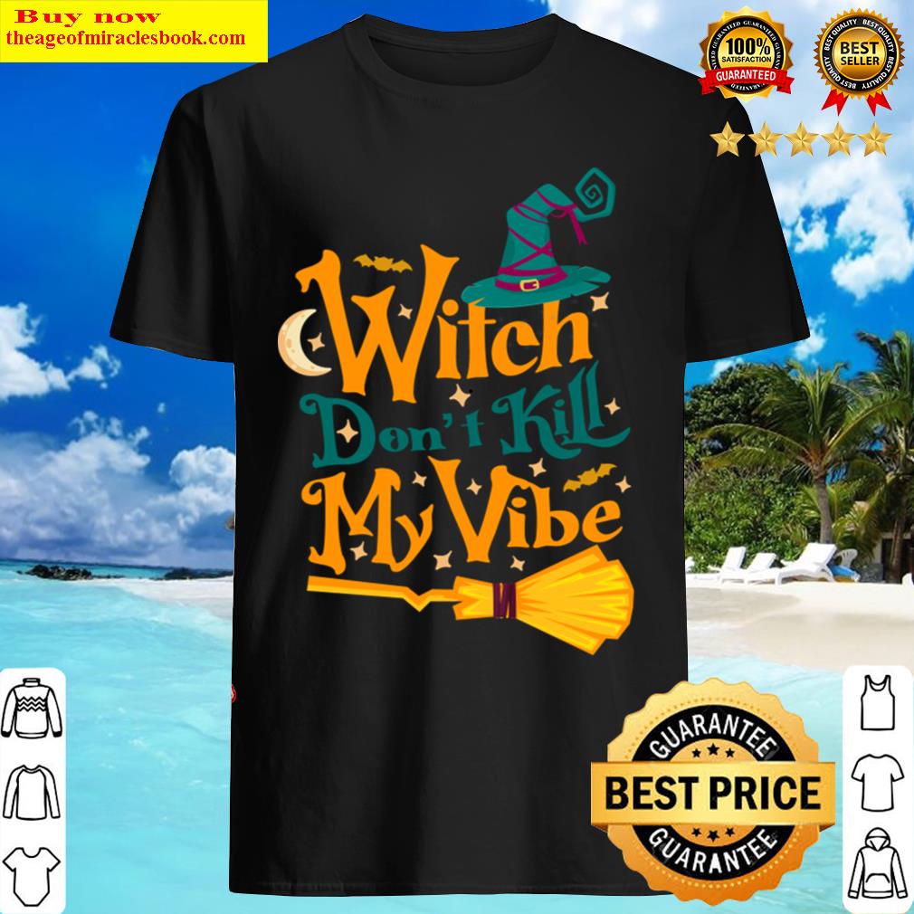 Witch Don’t Kill My Vibe Funny Halloween Witch Quotes Shirt