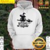 witches be trippin t shirt hoodie