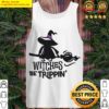 witches be trippin t shirt tank top