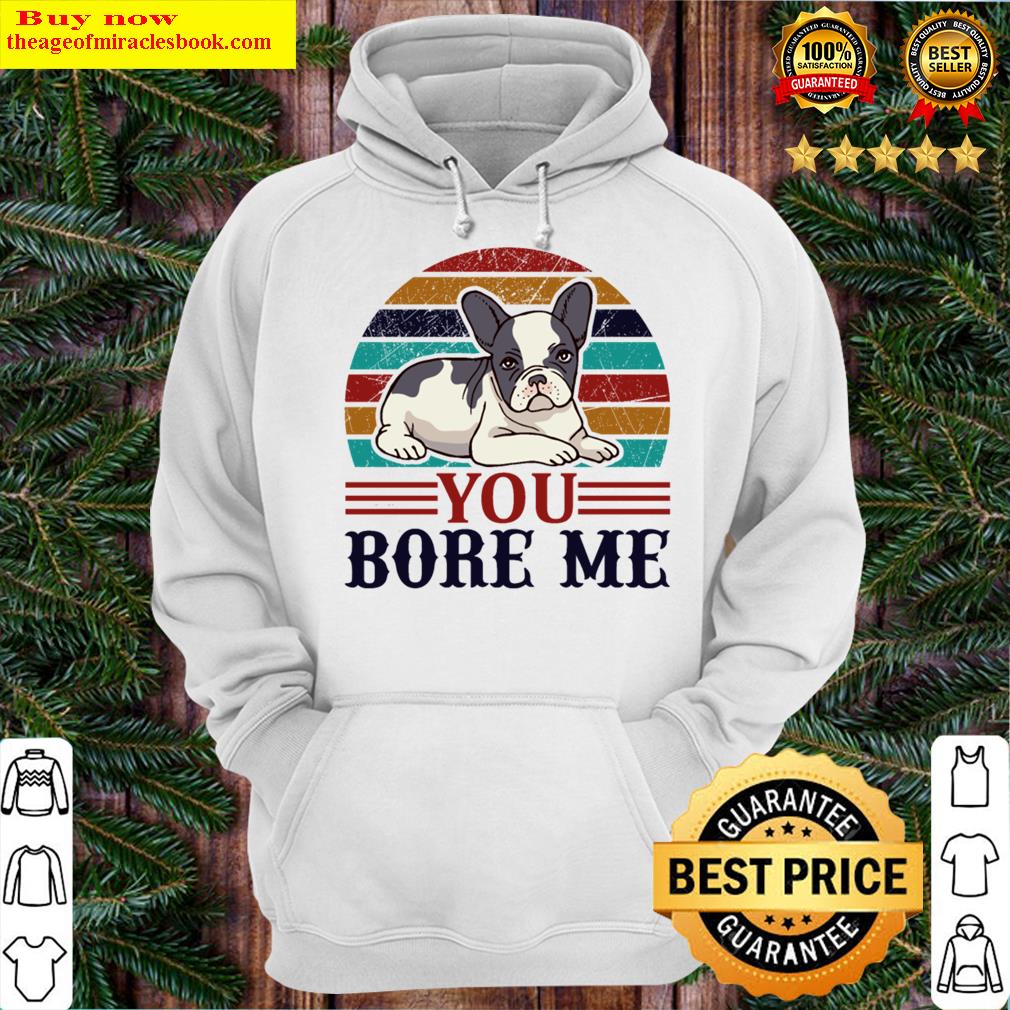 you bore me hoodie