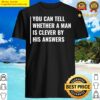 you can tell if man is clever by his answers t shirt shirt