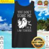 you dont scare me im a law teacher halloween gift for law teacher tank top